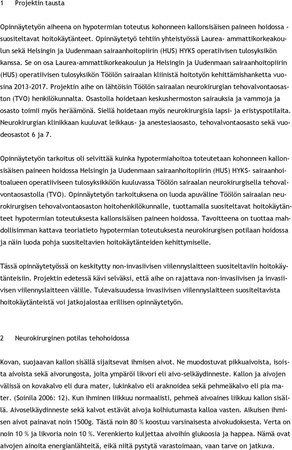Se on osa Laurea-ammattikorkeakoulun ja Helsingin ja Uudenmaan sairaanhoitopiirin (HUS) operatiivisen tulosyksikön Töölön sairaalan kliinistä hoitotyön kehittämishanketta vuosina 2013-2017.