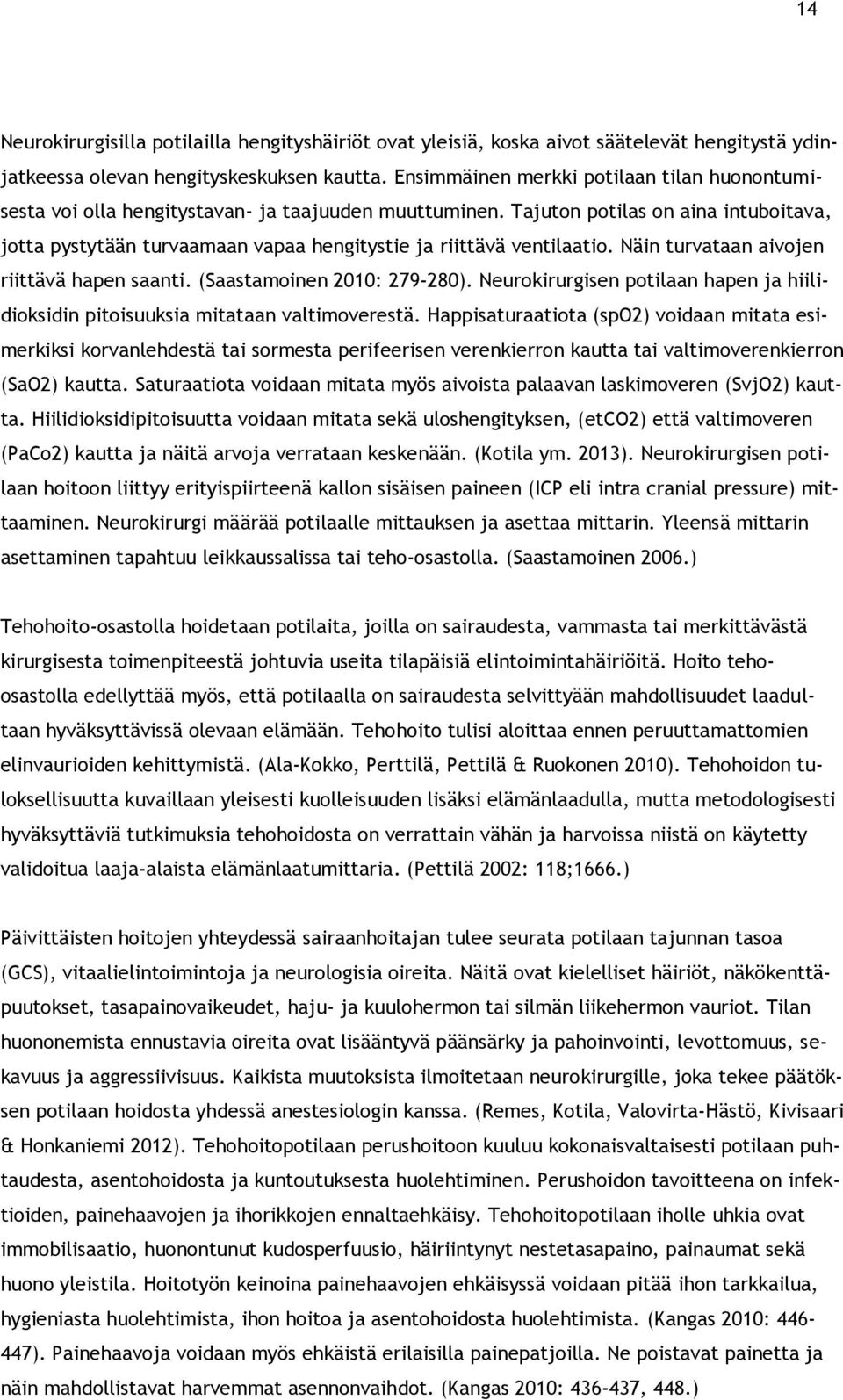 Tajuton potilas on aina intuboitava, jotta pystytään turvaamaan vapaa hengitystie ja riittävä ventilaatio. Näin turvataan aivojen riittävä hapen saanti. (Saastamoinen 2010: 279-280).