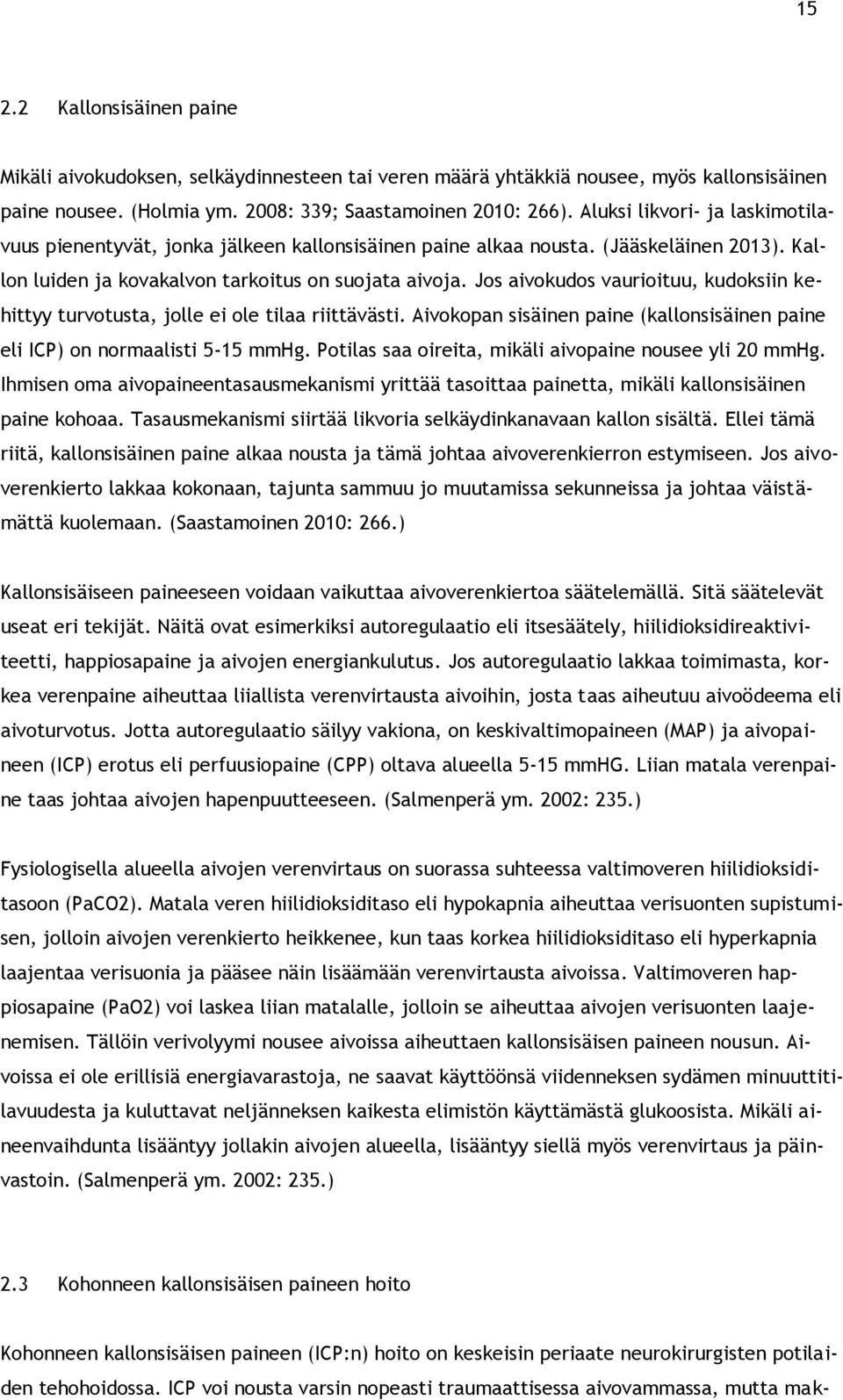 Jos aivokudos vaurioituu, kudoksiin kehittyy turvotusta, jolle ei ole tilaa riittävästi. Aivokopan sisäinen paine (kallonsisäinen paine eli ICP) on normaalisti 5-15 mmhg.