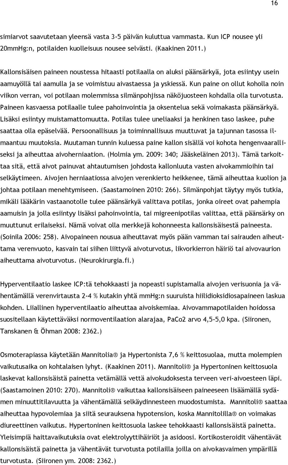 Kun paine on ollut koholla noin viikon verran, voi potilaan molemmissa silmänpohjissa näköjuosteen kohdalla olla turvotusta.