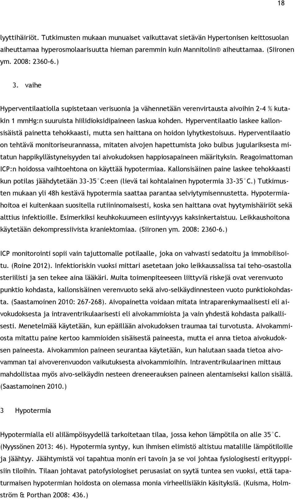 Hyperventilaatio laskee kallonsisäistä painetta tehokkaasti, mutta sen haittana on hoidon lyhytkestoisuus.