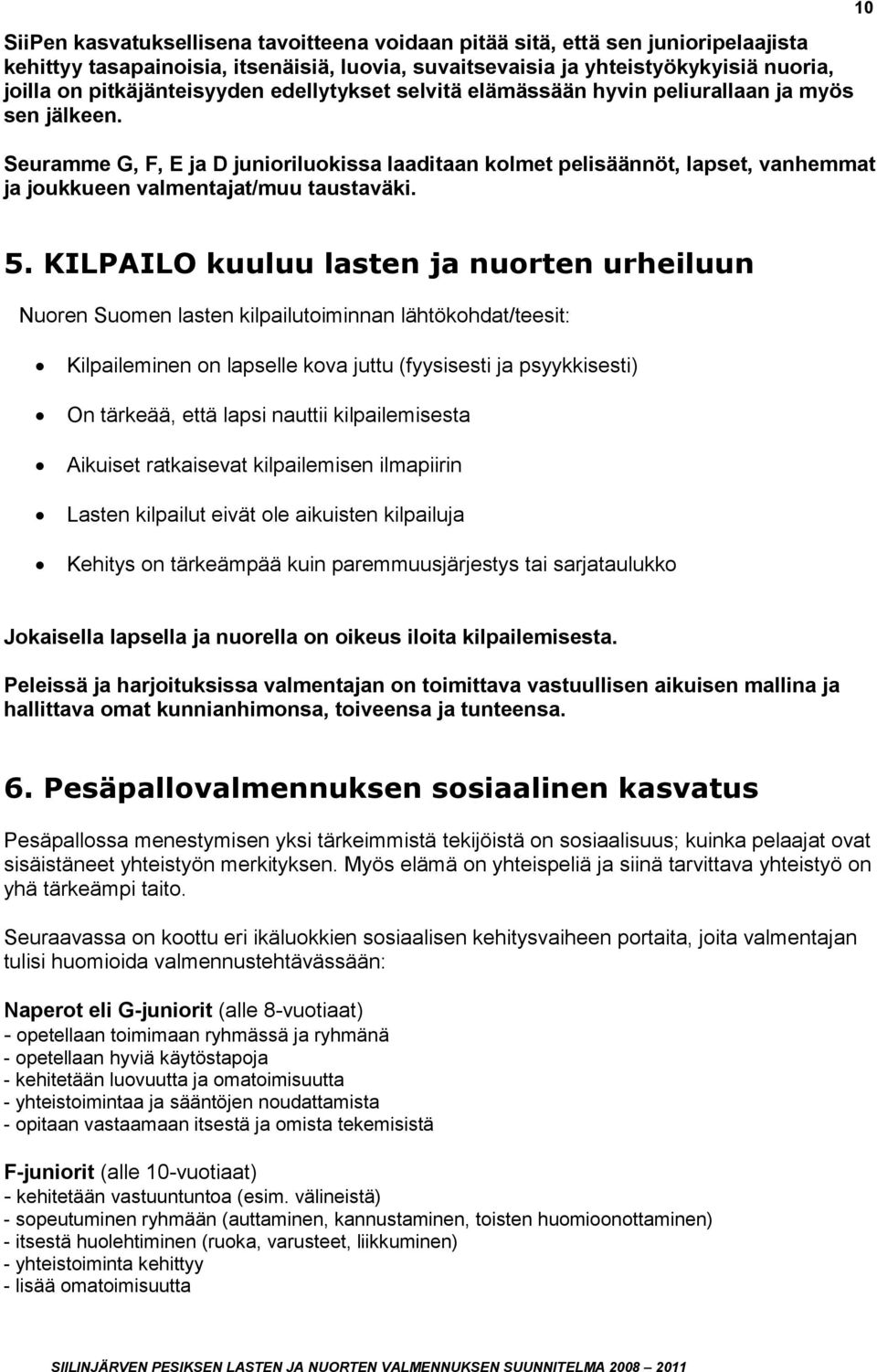 10 5. KILPAILO kuuluu lasten ja nuorten urheiluun Nuoren Suomen lasten kilpailutoiminnan lähtökohdat/teesit: Kilpaileminen on lapselle kova juttu (fyysisesti ja psyykkisesti) On tärkeää, että lapsi