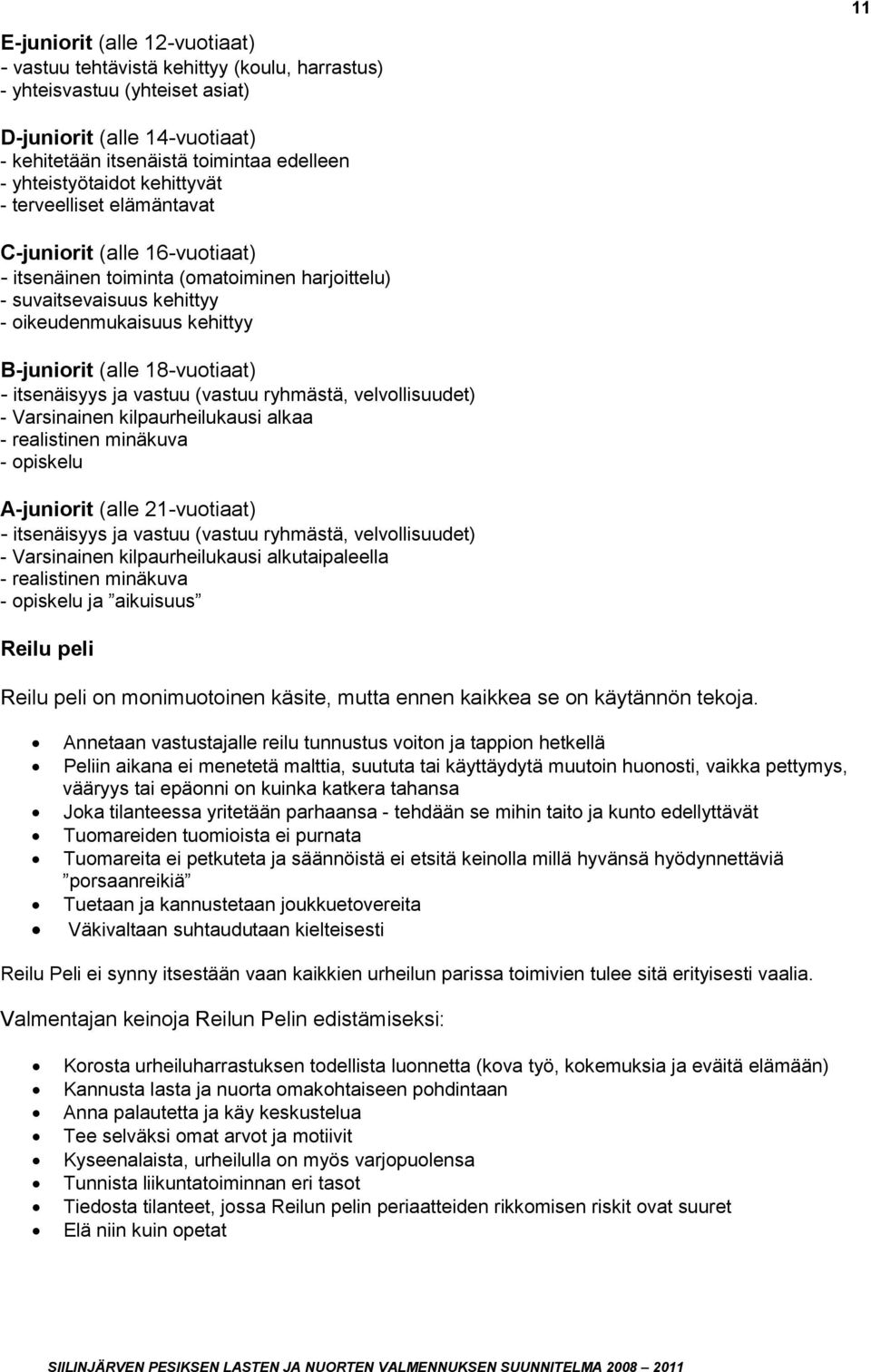 (alle 18-vuotiaat) - itsenäisyys ja vastuu (vastuu ryhmästä, velvollisuudet) - Varsinainen kilpaurheilukausi alkaa - realistinen minäkuva - opiskelu A-juniorit (alle 21-vuotiaat) - itsenäisyys ja