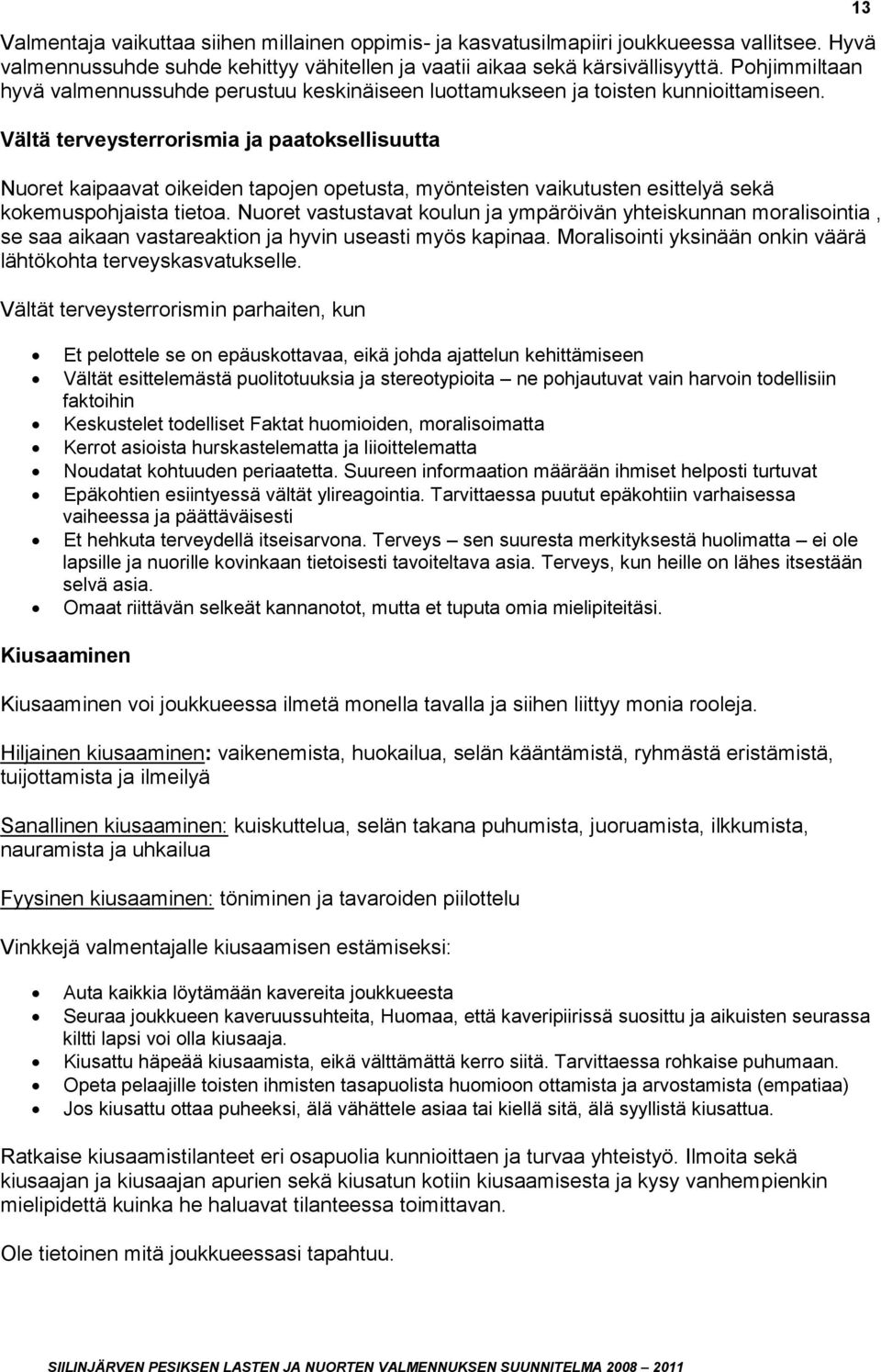 Vältä terveysterrorismia ja paatoksellisuutta Nuoret kaipaavat oikeiden tapojen opetusta, myönteisten vaikutusten esittelyä sekä kokemuspohjaista tietoa.