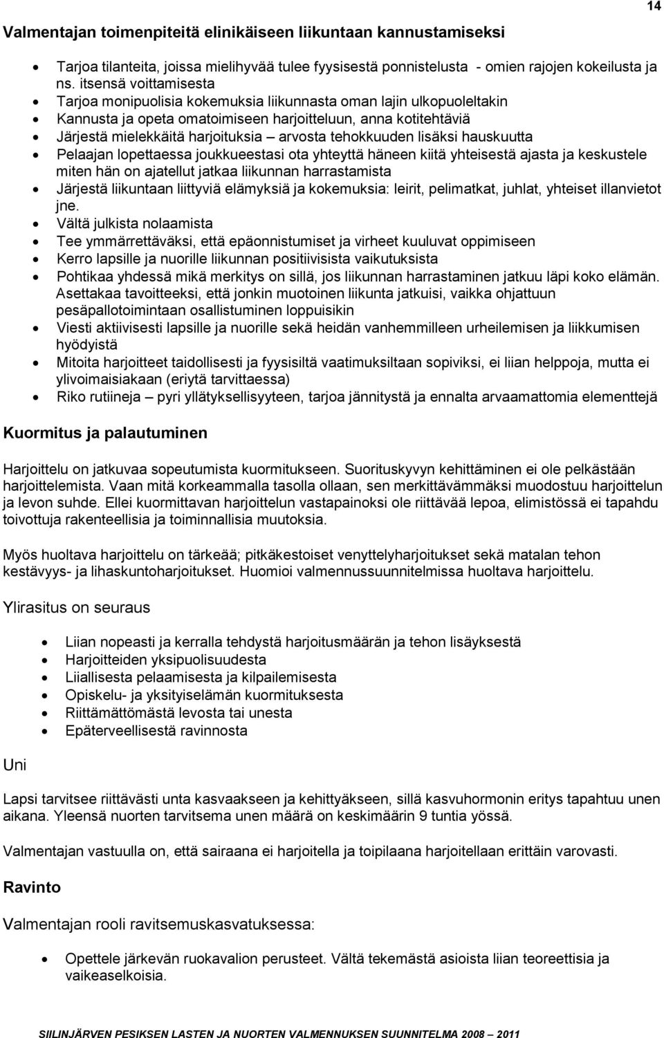 tehokkuuden lisäksi hauskuutta Pelaajan lopettaessa joukkueestasi ota yhteyttä häneen kiitä yhteisestä ajasta ja keskustele miten hän on ajatellut jatkaa liikunnan harrastamista Järjestä liikuntaan