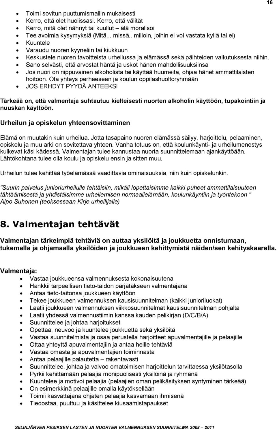 Sano selvästi, että arvostat häntä ja uskot hänen mahdollisuuksiinsa Jos nuori on riippuvainen alkoholista tai käyttää huumeita, ohjaa hänet ammattilaisten hoitoon.