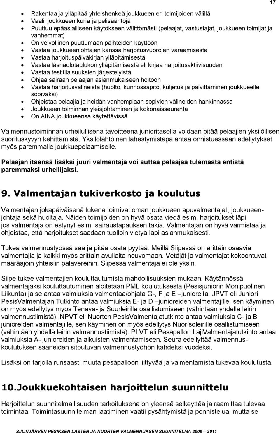 ylläpitämisestä eli kirjaa harjoitusaktiivisuuden Vastaa testitilaisuuksien järjestelyistä Ohjaa sairaan pelaajan asianmukaiseen hoitoon Vastaa harjoitusvälineistä (huolto, kunnossapito, kuljetus ja