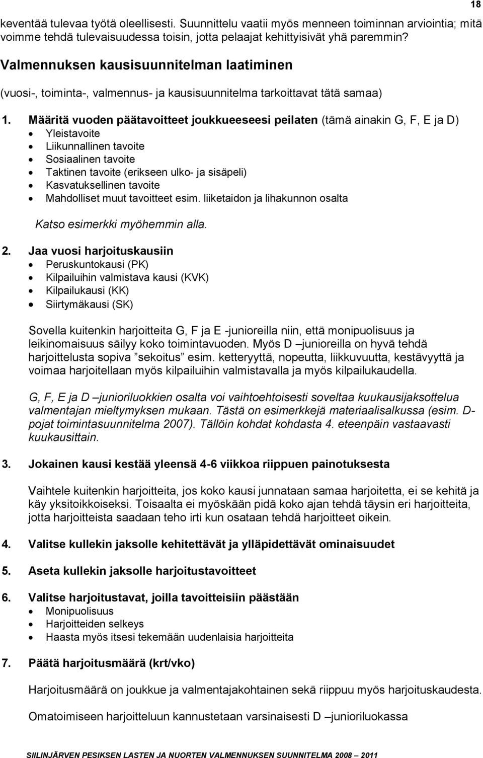 Määritä vuoden päätavoitteet joukkueeseesi peilaten (tämä ainakin G, F, E ja D) Yleistavoite Liikunnallinen tavoite Sosiaalinen tavoite Taktinen tavoite (erikseen ulko- ja sisäpeli) Kasvatuksellinen