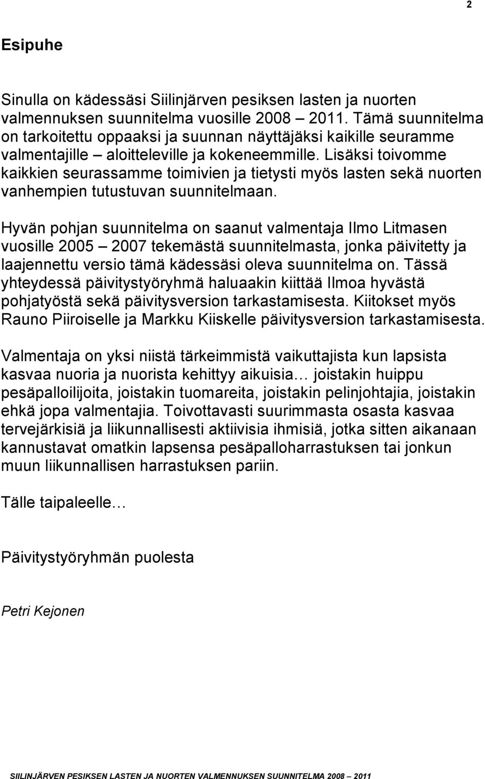 Lisäksi toivomme kaikkien seurassamme toimivien ja tietysti myös lasten sekä nuorten vanhempien tutustuvan suunnitelmaan.