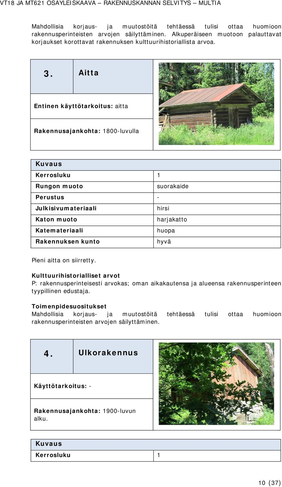 Aitta Entinen käyttötarkoitus: aitta Rakennusajankohta: 1800-luvulla Kerrosluku 1 suorakaide Perustus -
