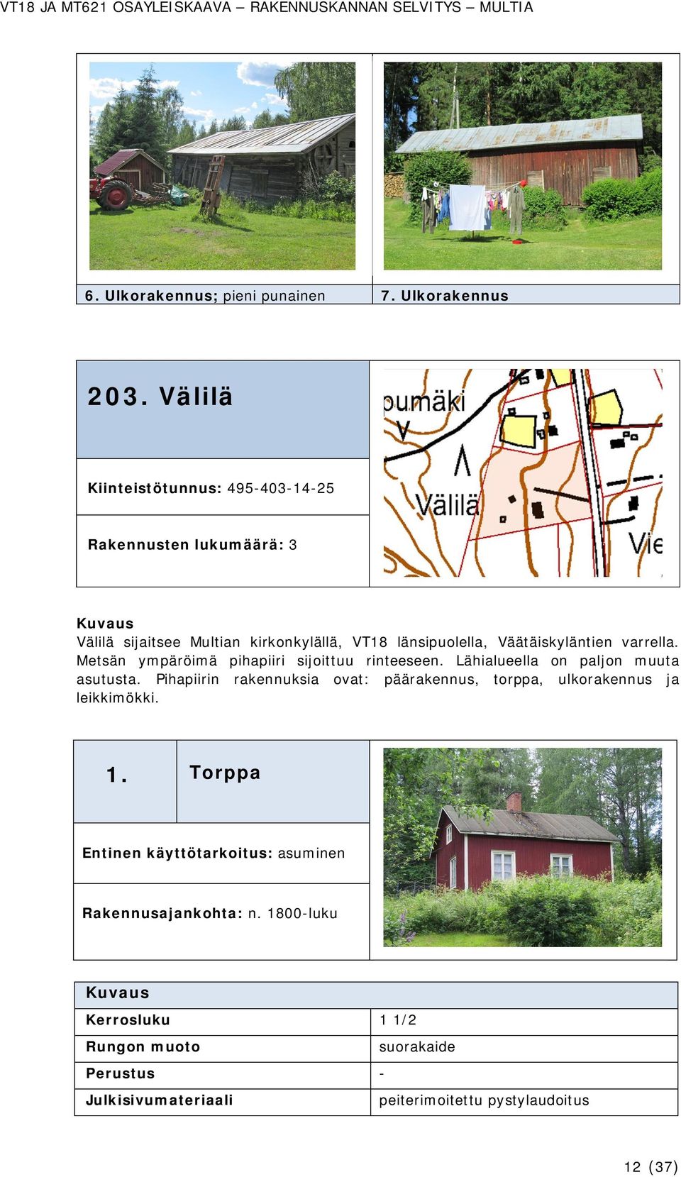 Väätäiskyläntien varrella. Metsän ympäröimä pihapiiri sijoittuu rinteeseen. Lähialueella on paljon muuta asutusta.