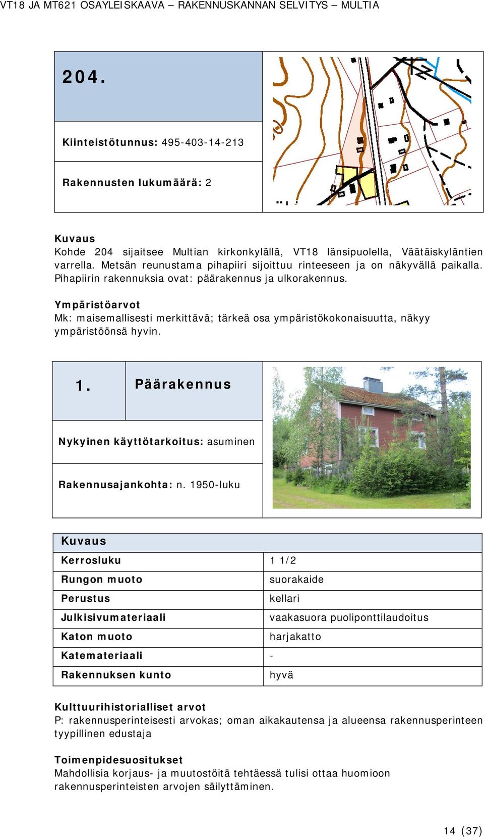 Ympäristöarvot Mk: maisemallisesti merkittävä; tärkeä osa ympäristökokonaisuutta, näkyy ympäristöönsä hyvin. 1.