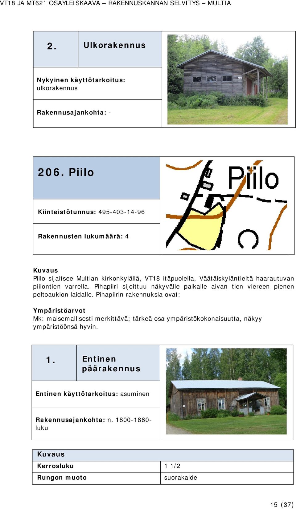 piilontien varrella. Pihapiiri sijoittuu näkyvälle paikalle aivan tien viereen pienen peltoaukion laidalle.