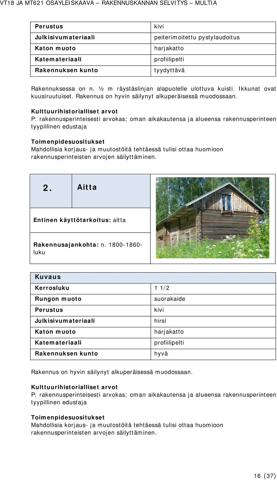 Rakennus on hyvin säilynyt alkuperäisessä muodossaan. rakennusperinteisten arvojen säilyttäminen. 2.