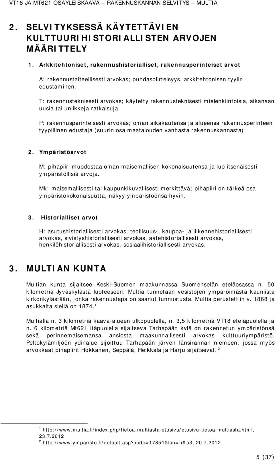 T: rakennusteknisesti arvokas; käytetty rakennusteknisesti mielenkiintoisia, aikanaan uusia tai uniikkeja ratkaisuja. (suurin osa maatalouden vanhasta rakennuskannasta). 2.