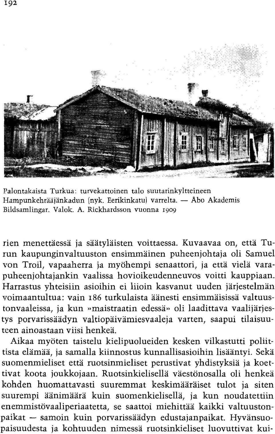 kauppiaan. Harrastus yhteisiin asioihin ei liioin kasvanut uuden jarjestelman ~roimaantultua: vain 186 turkulaista aanesti ensimmaisissa valtuustonvaaleissa, ja kun,.maistraatin edessa.