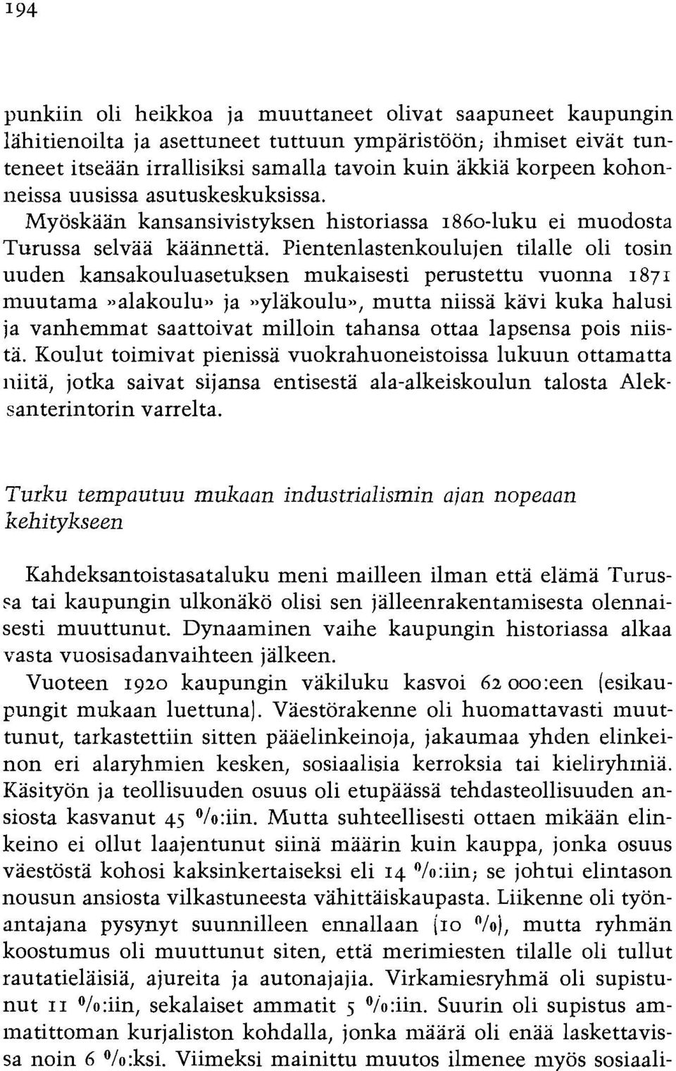 Pientenlastenkoulujen tilalle oli tosill uuden kansakouluasetuksen mukaisesti perustettu vuonna 1871 muutama ~~alakoulu~~ ja -ylakoulu~~, mutta niissa kavi kuka halusi ja vanhemmat saattoivat milloin