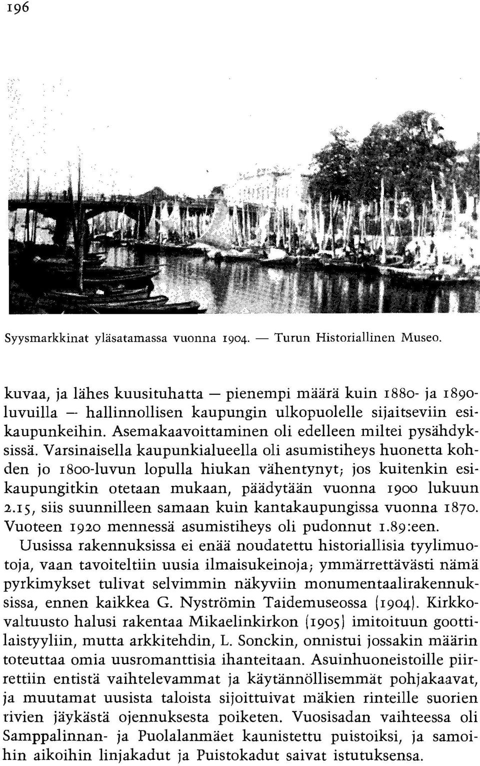 Varsinaisella kaupunkialueella oli asumistiheys huonetta kohden jo 1800-luvun lopulla hiukan vahentynyt; jos kuitenkin esikaupungitkin otetaan mukaan, paadytaan vuonna 1900 lukuun 2.