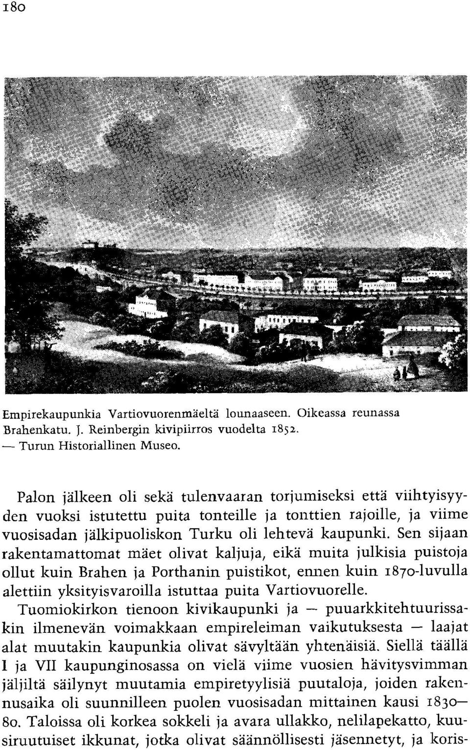 Sen sijaan rakentamattomat maet olivat kaljuja, eika muita julkisia puistoja ollut lzuin Brahen ja Porthanin puistikot, emlen lzuin 1870-luvulla alettiin ylzsityisvaroilla istuttaa puita