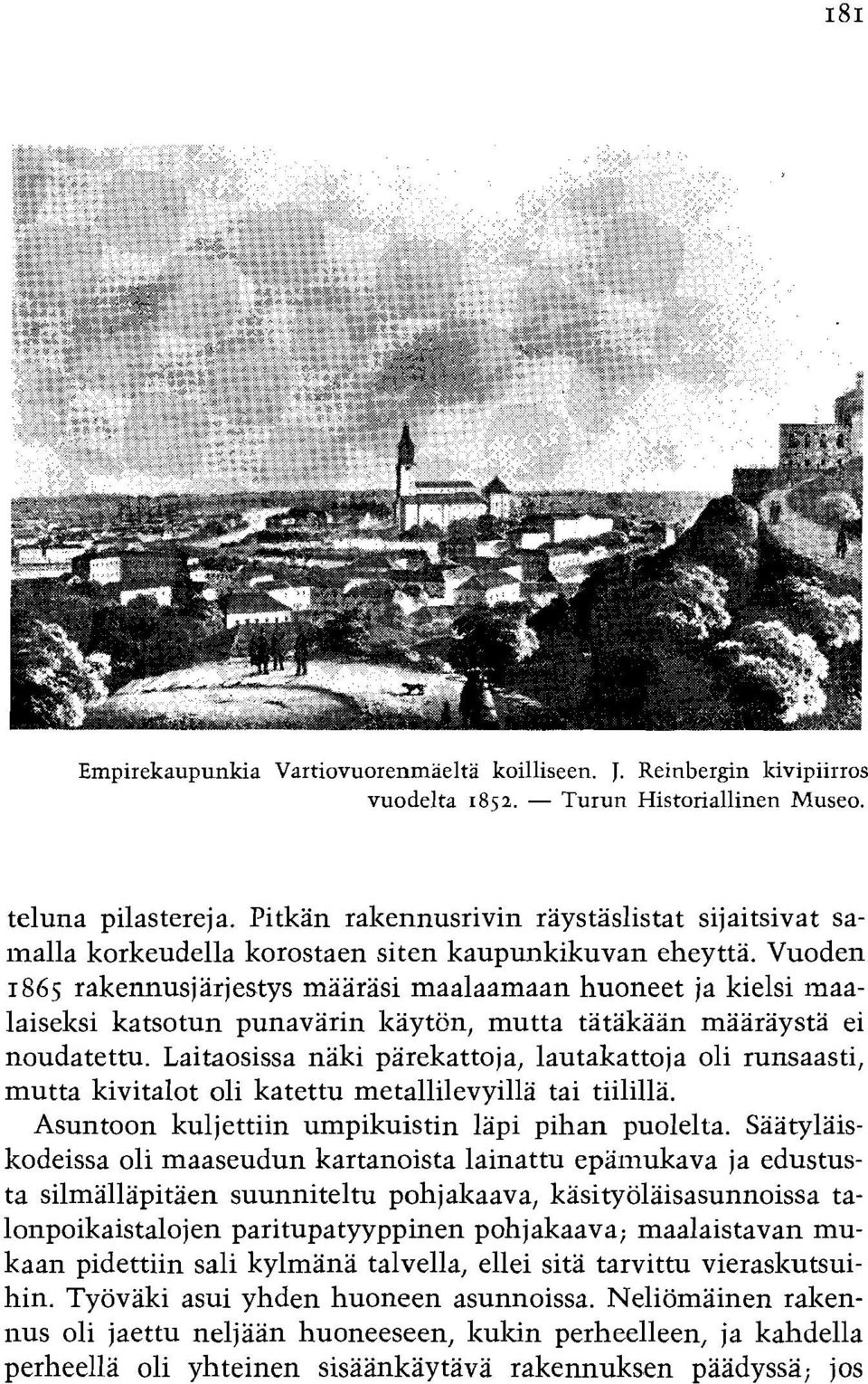 Vuoden 1865 rakennusjarjestys maarasi maalaamaan huoneet ja kielsi maalaiselzsi katsotun punavarin lzayt8n, mutta tatakaan maaraysta ei noudatettu.