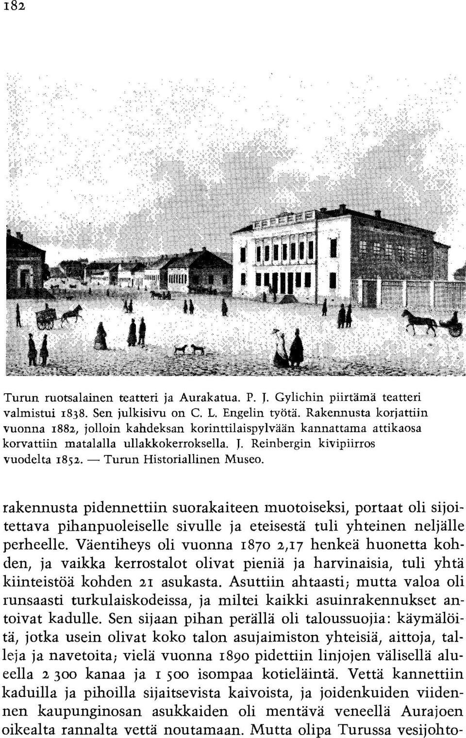 - Turun Historiallinen Museo. rakennusta pidennettiin suorakaiteen muotoiseksi, portaat oli sijoitettava pihanpuoleiselle sivulle ja eteisesta tuli yhteinen neljalle perheelle.