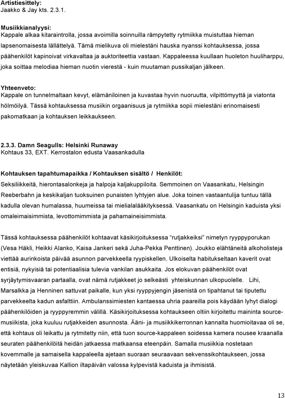 Kappaleessa kuullaan huoleton huuliharppu, joka soittaa melodiaa hieman nuotin vierestä - kuin muutaman pussikaljan jälkeen.