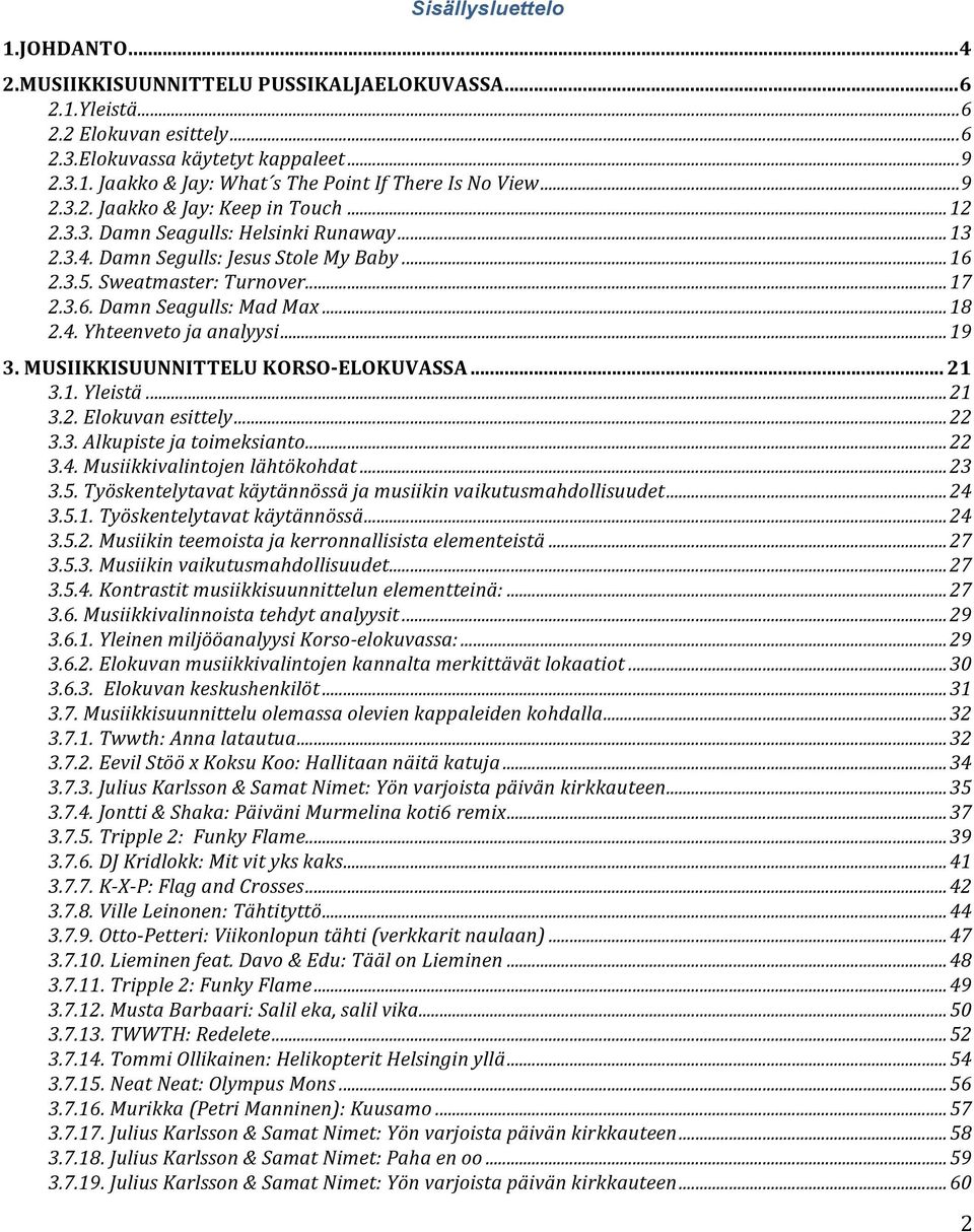 ..+18 2.4.+Yhteenveto+ja+analyysi+...+19 3.*MUSIIKKISUUNNITTELU*KORSO9ELOKUVASSA*...*21 3.1.+Yleistä+...+21 3.2.+Elokuvan+esittely+...+22 3.3.+Alkupiste+ja+toimeksianto+...+22 3.4.+Musiikkivalintojen+lähtökohdat+.