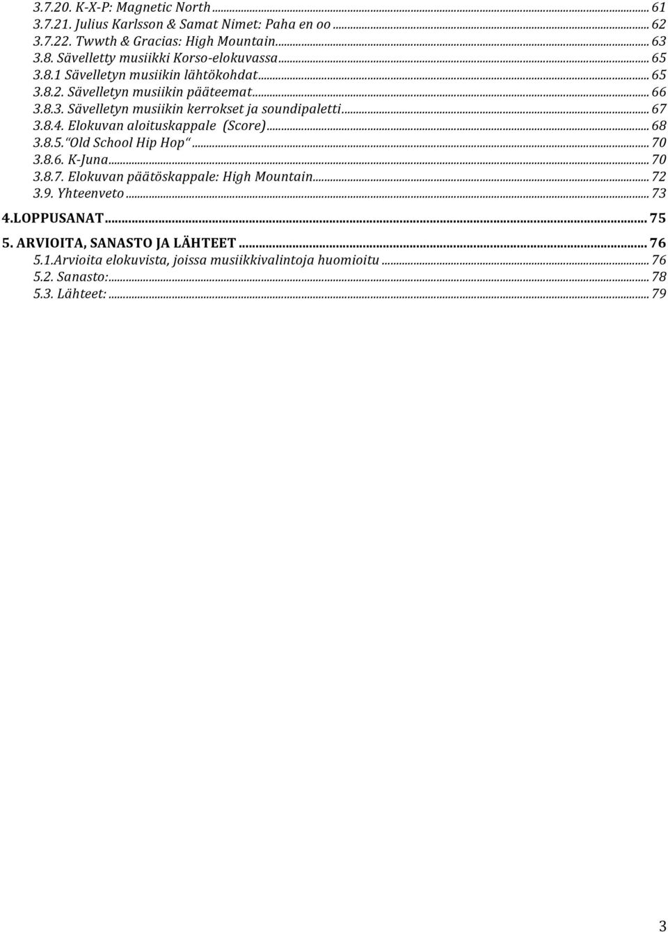 ..+67 3.8.4.+Elokuvan+aloituskappale++(Score)+...+68 3.8.5. Old+School+Hip+Hop +...+70 3.8.6.+KZJuna+...+70 3.8.7.+Elokuvan+päätöskappale:+High+Mountain+...+72 3.9.