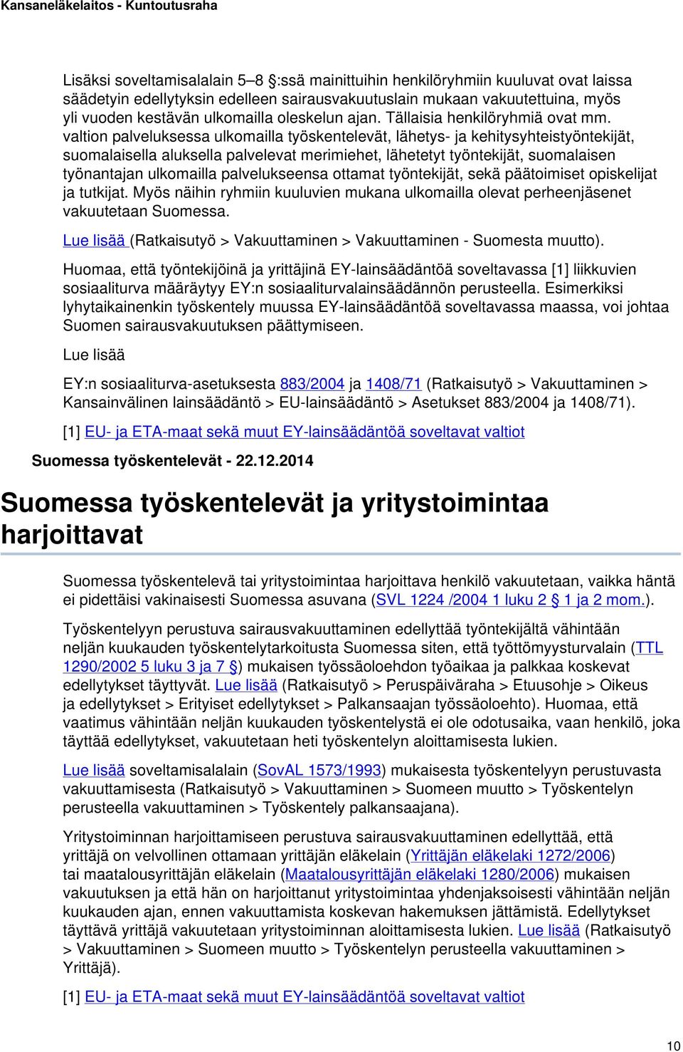 valtion palveluksessa ulkomailla työskentelevät, lähetys- ja kehitysyhteistyöntekijät, suomalaisella aluksella palvelevat merimiehet, lähetetyt työntekijät, suomalaisen työnantajan ulkomailla