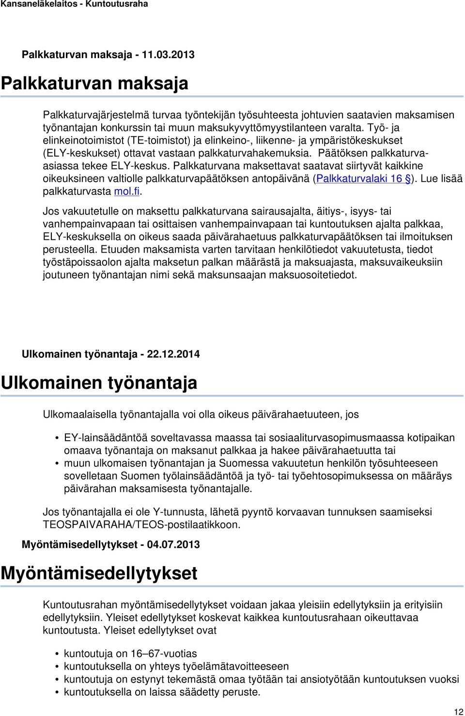 Työ- ja elinkeinotoimistot (TE-toimistot) ja elinkeino-, liikenne- ja ympäristökeskukset (ELY-keskukset) ottavat vastaan palkkaturvahakemuksia. Päätöksen palkkaturvaasiassa tekee ELY-keskus.
