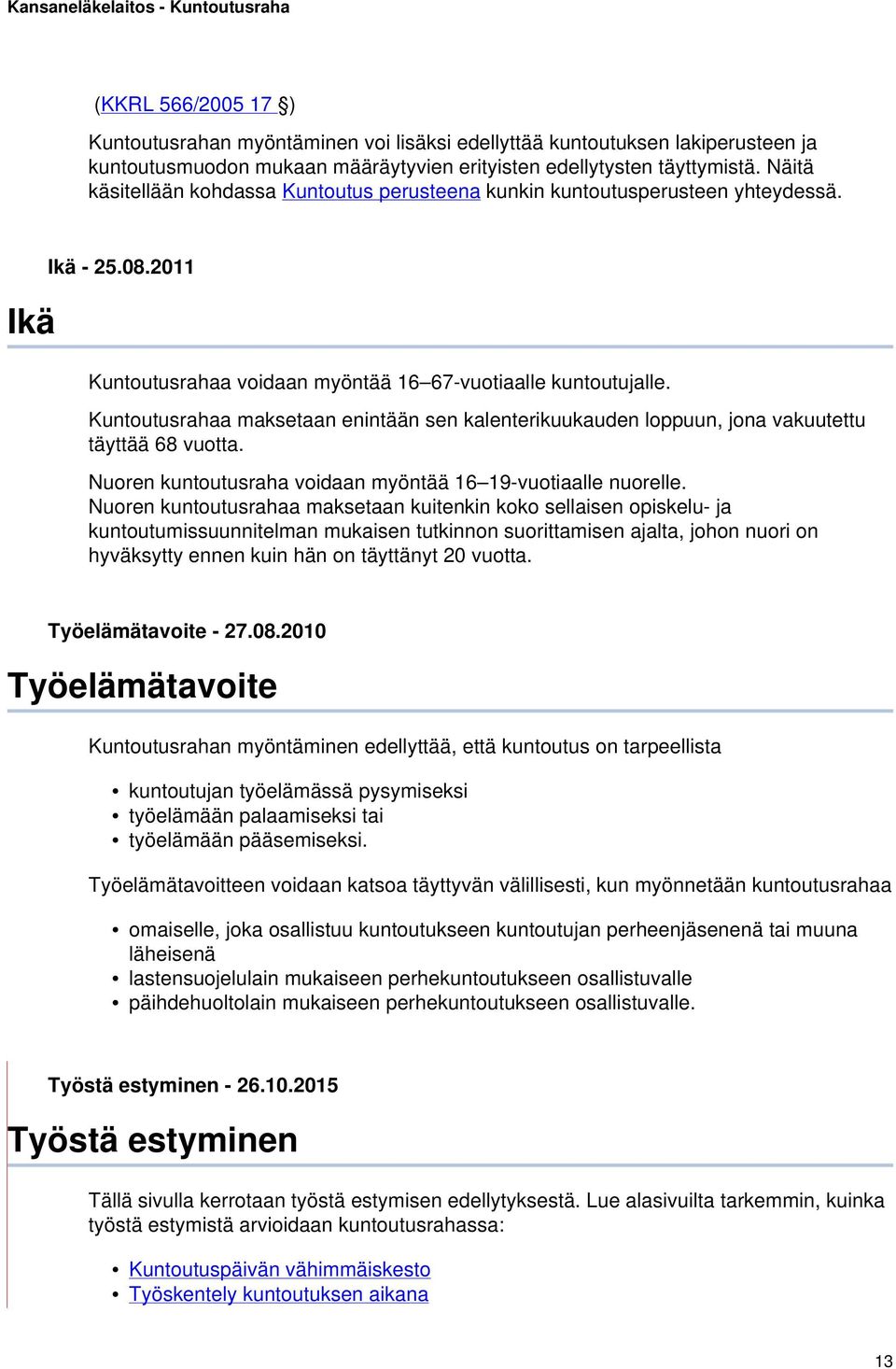 Kuntoutusrahaa maksetaan enintään sen kalenterikuukauden loppuun, jona vakuutettu täyttää 68 vuotta. Nuoren kuntoutusraha voidaan myöntää 16 19-vuotiaalle nuorelle.