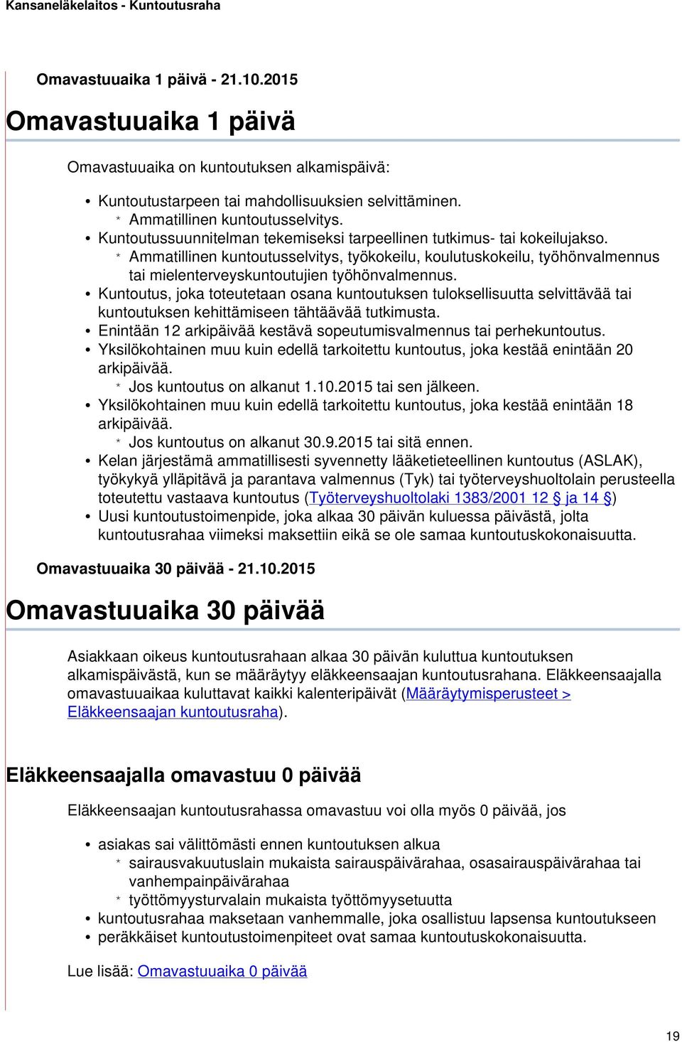 Kuntoutus, joka toteutetaan osana kuntoutuksen tuloksellisuutta selvittävää tai kuntoutuksen kehittämiseen tähtäävää tutkimusta. Enintään 12 arkipäivää kestävä sopeutumisvalmennus tai perhekuntoutus.