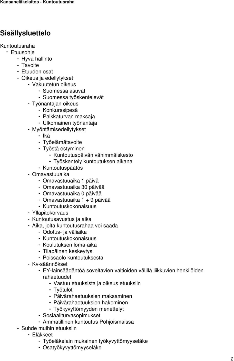 Kuntoutuspäätös - Omavastuuaika - Omavastuuaika 1 päivä - Omavastuuaika 30 päivää - Omavastuuaika 0 päivää - Omavastuuaika 1 + 9 päivää - Kuntoutuskokonaisuus - Ylläpitokorvaus - Kuntoutusavustus ja