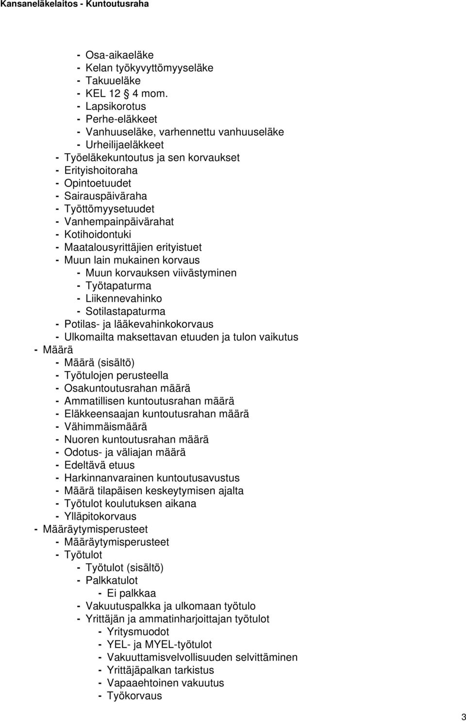 Työttömyysetuudet - Vanhempainpäivärahat - Kotihoidontuki - Maatalousyrittäjien erityistuet - Muun lain mukainen korvaus - Muun korvauksen viivästyminen - Työtapaturma - Liikennevahinko -