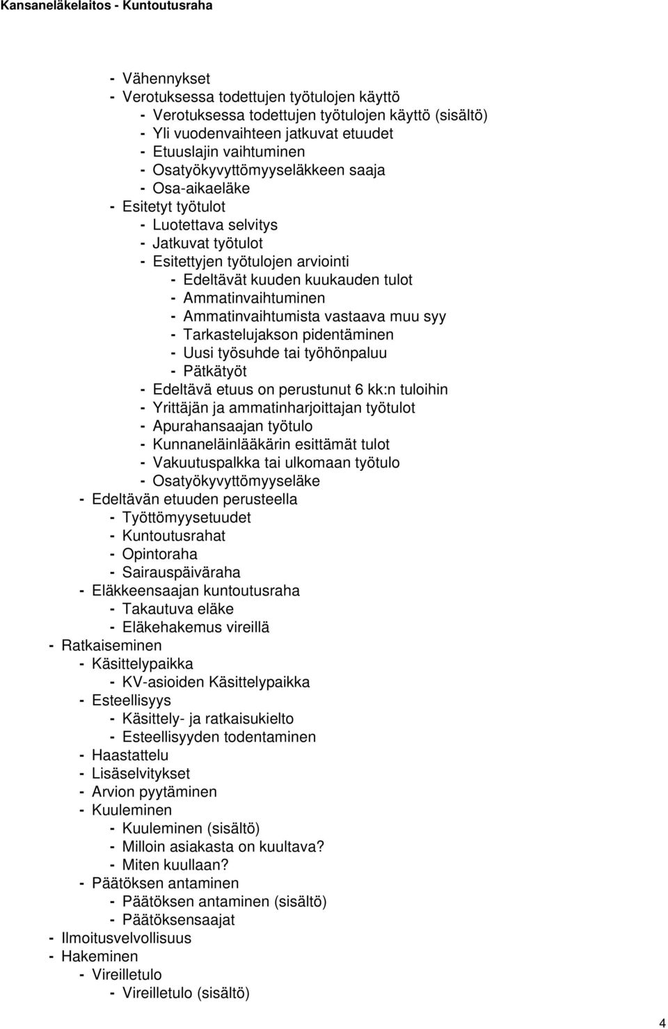Ammatinvaihtuminen - Ammatinvaihtumista vastaava muu syy - Tarkastelujakson pidentäminen - Uusi työsuhde tai työhönpaluu - Pätkätyöt - Edeltävä etuus on perustunut 6 kk:n tuloihin - Yrittäjän ja