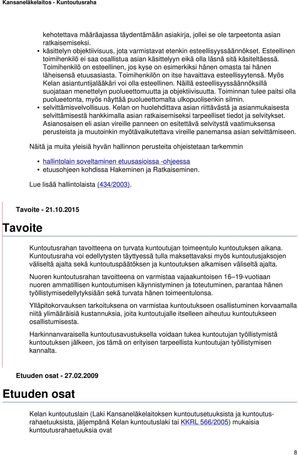 Toimihenkilön on itse havaittava esteellisyytensä. Myös Kelan asiantuntijalääkäri voi olla esteellinen. Näillä esteellisyyssäännöksillä suojataan menettelyn puolueettomuutta ja objektiivisuutta.