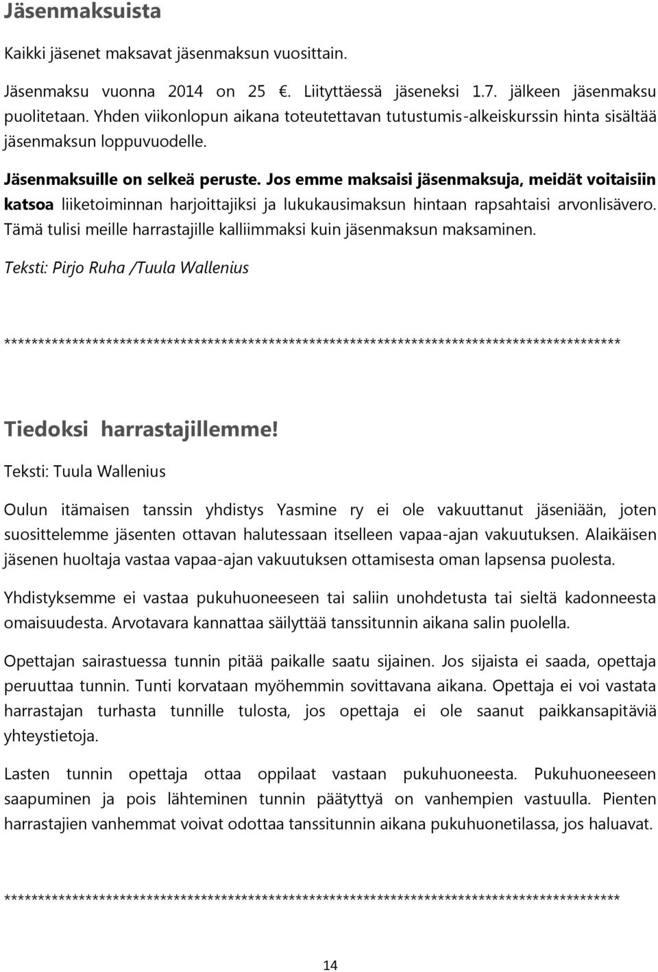 Jos emme maksaisi jäsenmaksuja, meidät voitaisiin katsoa liiketoiminnan harjoittajiksi ja lukukausimaksun hintaan rapsahtaisi arvonlisävero.