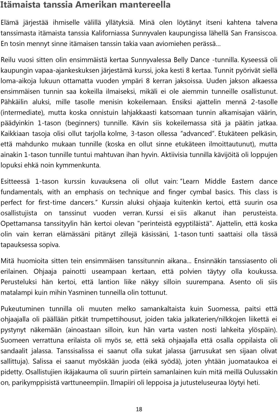 En tosin mennyt sinne itämaisen tanssin takia vaan aviomiehen perässä Reilu vuosi sitten olin ensimmäistä kertaa Sunnyvalessa Belly Dance -tunnilla.