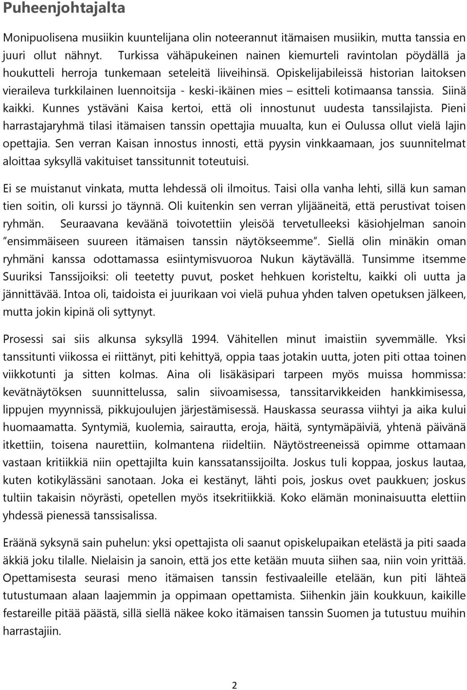 Opiskelijabileissä historian laitoksen vieraileva turkkilainen luennoitsija - keski-ikäinen mies esitteli kotimaansa tanssia. Siinä kaikki.