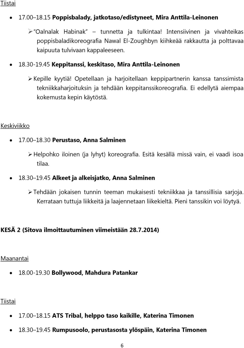 45 Keppitanssi, keskitaso, Mira Anttila-Leinonen Kepille kyytiä! Opetellaan ja harjoitellaan keppipartnerin kanssa tanssimista tekniikkaharjoituksin ja tehdään keppitanssikoreografia.