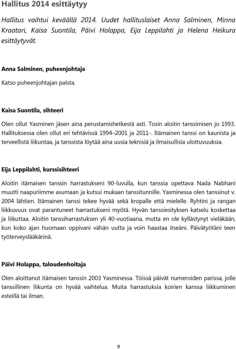 Hallituksessa olen ollut eri tehtävissä 1994 2001 ja 2011-. Itämainen tanssi on kaunista ja terveellistä liikuntaa, ja tanssista löytää aina uusia teknisiä ja ilmaisullisia ulottuvuuksia.