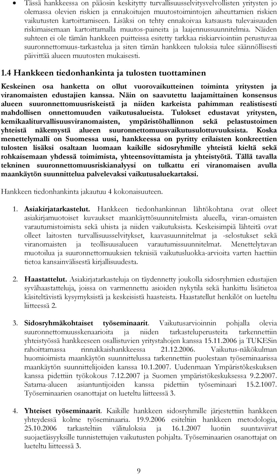 Näiden suhteen ei ole tämän hankkeen puitteissa esitetty tarkkaa riskiarviointiin perustuvaa suuronnettomuus-tarkastelua ja siten tämän hankkeen tuloksia tulee säännöllisesti päivittää alueen