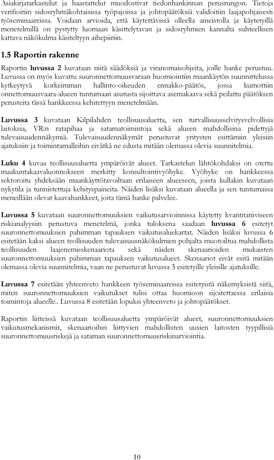 aihepiiriin. 1.5 Raportin rakenne Raportin luvussa 2 kuvataan niitä säädöksiä ja viranomaisohjeita, joille hanke perustuu.