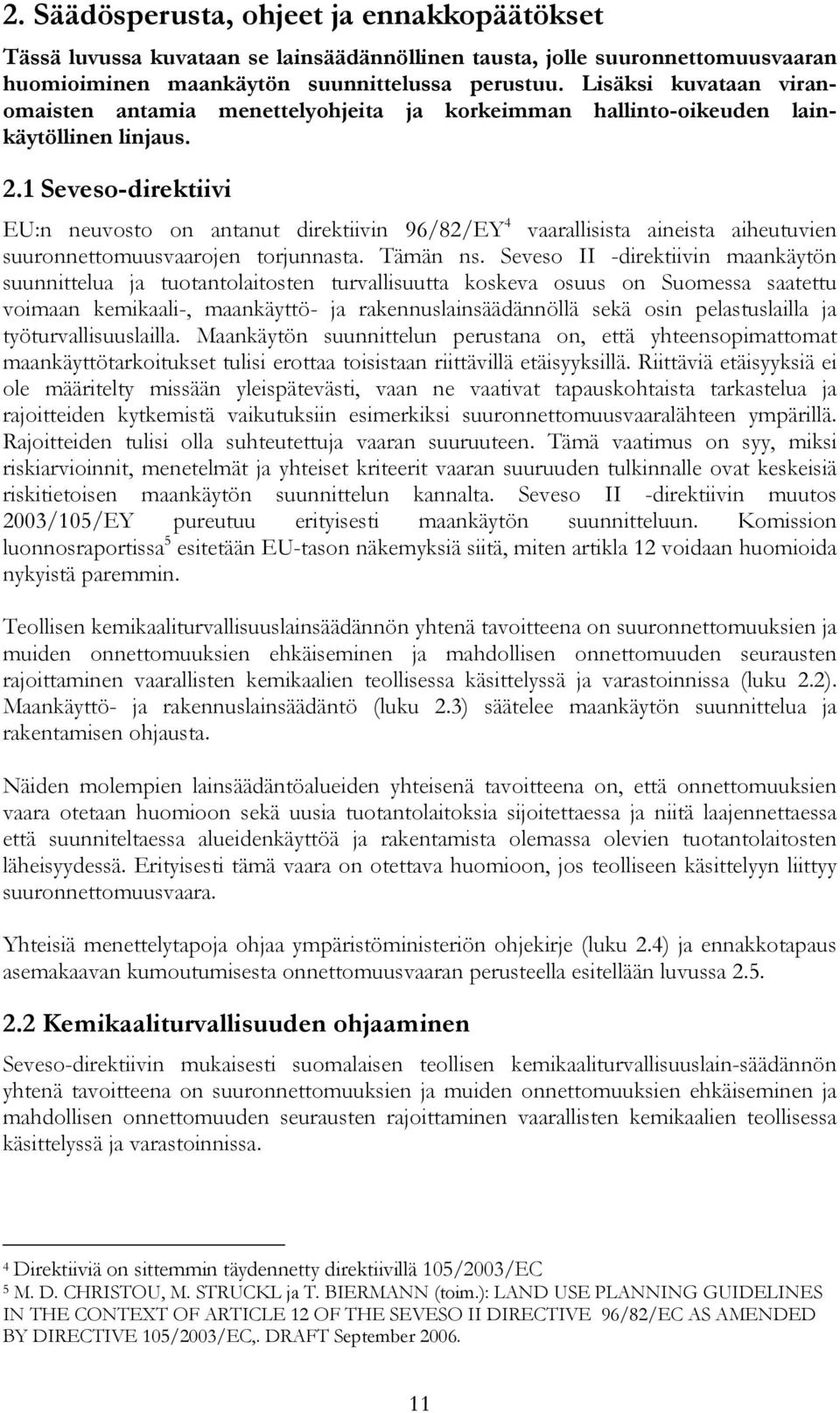 1 Seveso-direktiivi EU:n neuvosto on antanut direktiivin 96/82/EY 4 vaarallisista aineista aiheutuvien suuronnettomuusvaarojen torjunnasta. Tämän ns.