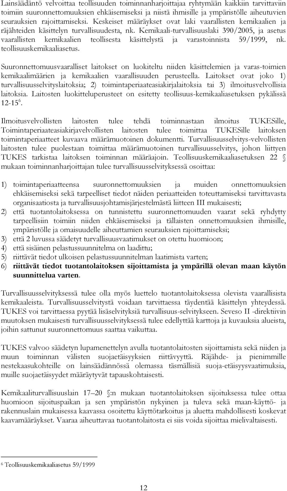 Kemikaali-turvallisuuslaki 390/2005, ja asetus vaarallisten kemikaalien teollisesta käsittelystä ja varastoinnista 59/1999, nk. teollisuuskemikaaliasetus.