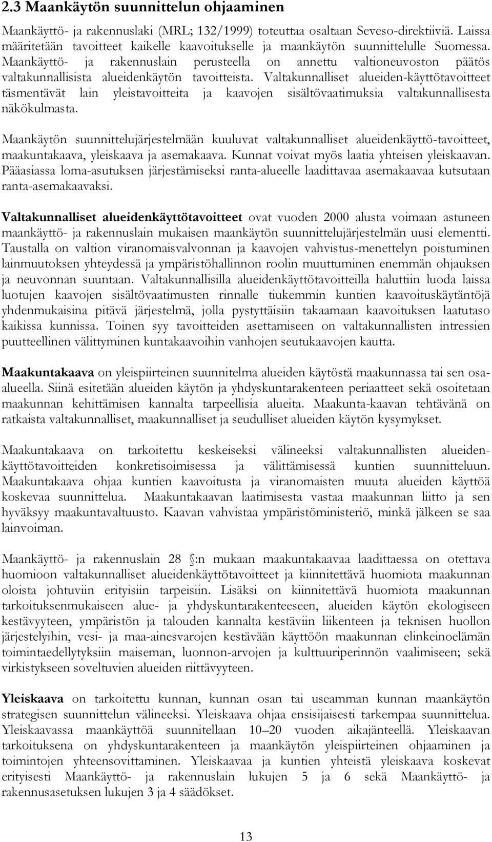 Maankäyttö- ja rakennuslain perusteella on annettu valtioneuvoston päätös valtakunnallisista alueidenkäytön tavoitteista.