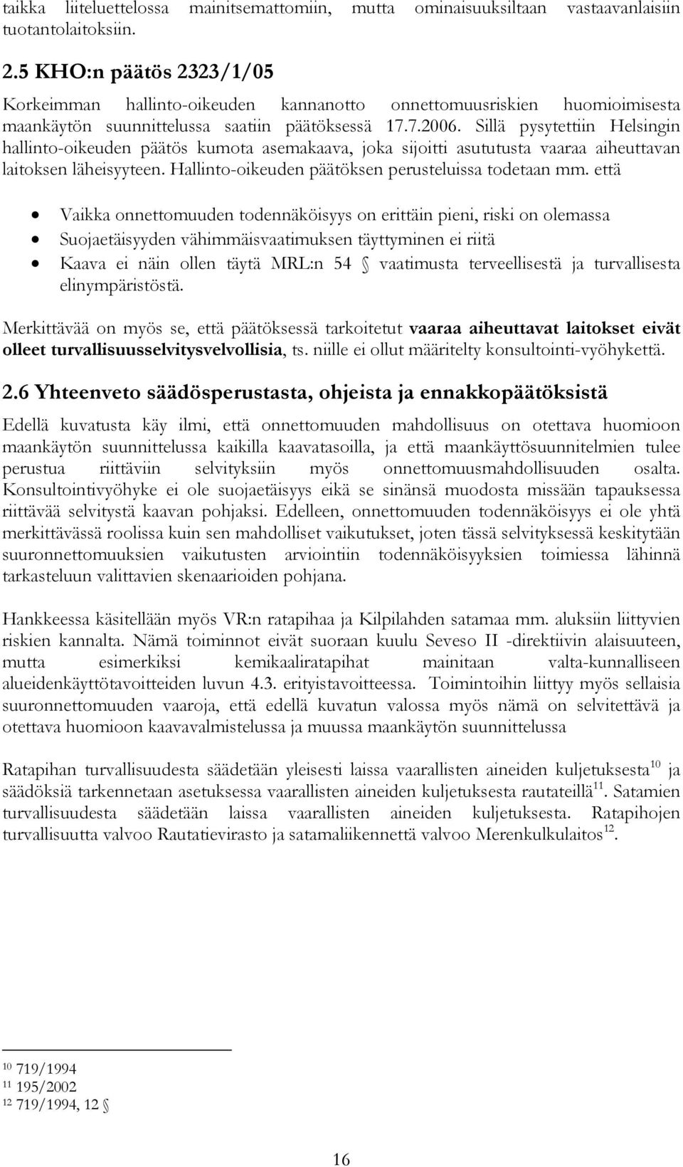 Sillä pysytettiin Helsingin hallinto-oikeuden päätös kumota asemakaava, joka sijoitti asututusta vaaraa aiheuttavan laitoksen läheisyyteen. Hallinto-oikeuden päätöksen perusteluissa todetaan mm.