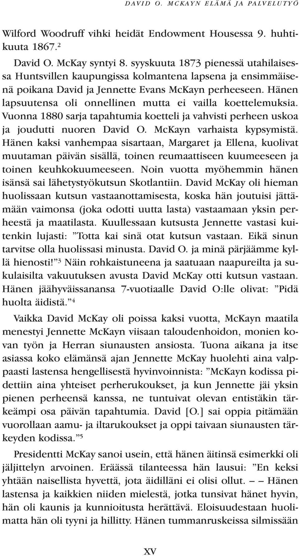 Hänen lapsuutensa oli onnellinen mutta ei vailla koettelemuksia. Vuonna 1880 sarja tapahtumia koetteli ja vahvisti perheen uskoa ja joudutti nuoren David O. McKayn varhaista kypsymistä.