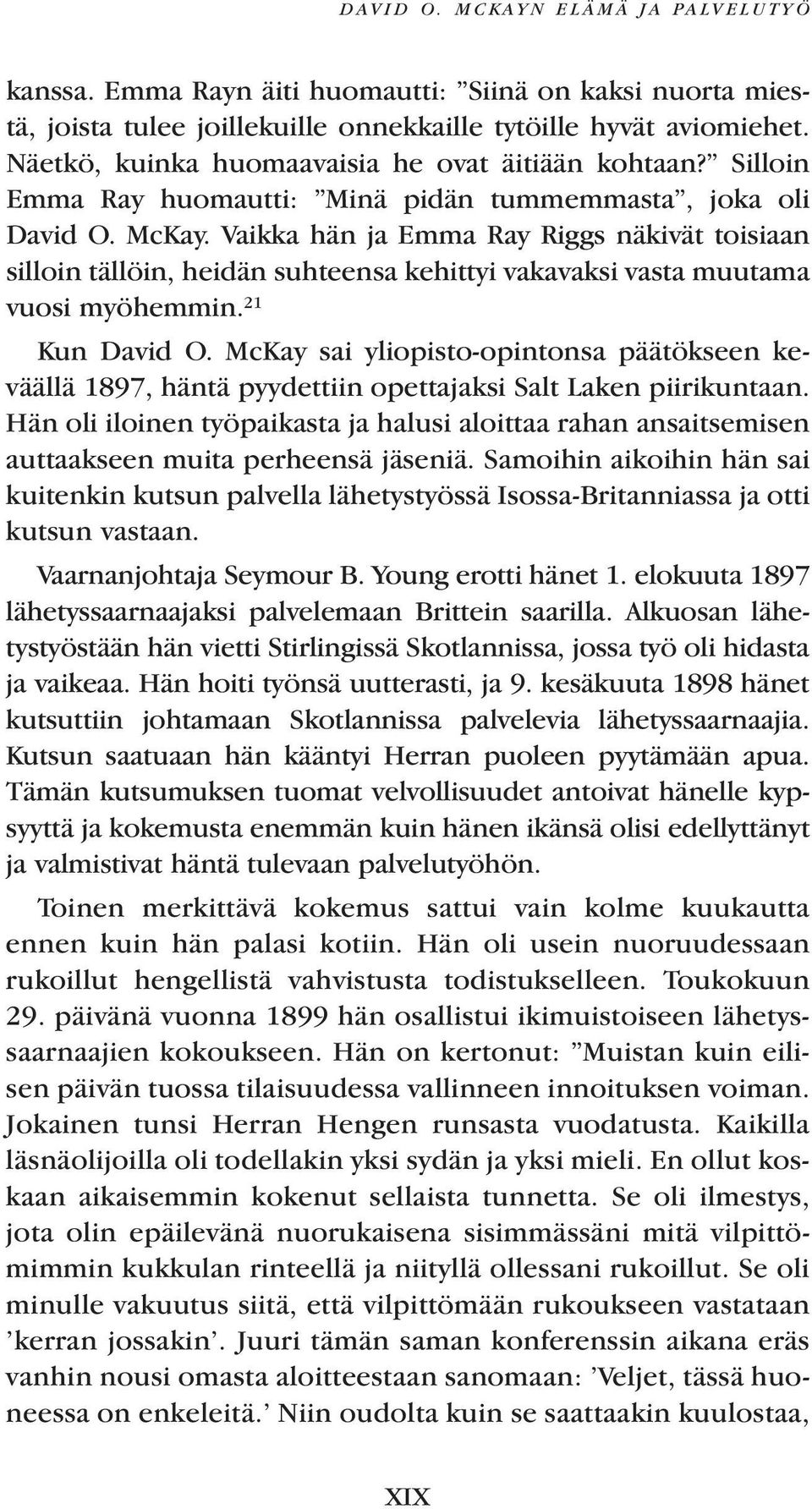 Vaikka hän ja Emma Ray Riggs näkivät toisiaan silloin tällöin, heidän suhteensa kehittyi vakavaksi vasta muutama vuosi myöhemmin. 21 Kun David O.