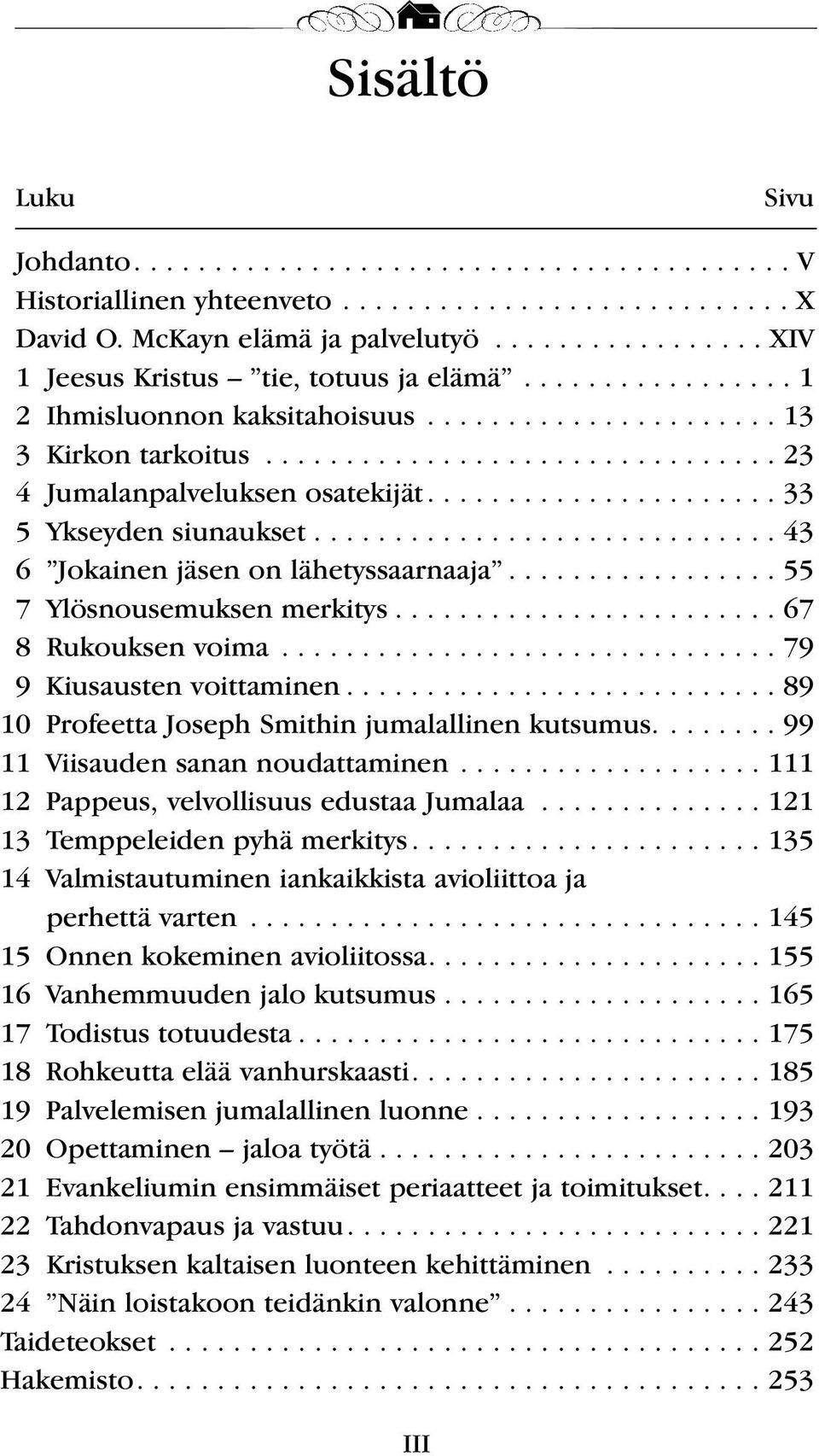 ..................... 33 5 Ykseyden siunaukset............................. 43 6 Jokainen jäsen on lähetyssaarnaaja................. 55 7 Ylösnousemuksen merkitys........................ 67 8 Rukouksen voima.